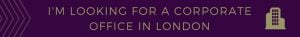 I'm Looking for a corporate office in London